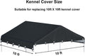 Outdoor Dog Kennel Cover 10'W x 10'L Replacement Covers