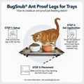 BugSnub Ant Proof Legs for Trays- Attach Under Any Tray to Create an Ant Free Pet Feeding Station; No Liquid Moat, Waterless; Keep Ants Out of Kitchen Trash Can, Sweets, Dog and Cat Food Bowls